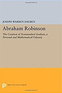 Abraham Robinson: The Creation of Nonstandard Analysis, a Personal and Mathematical Odyssey (Paperback)