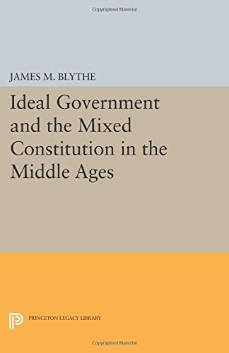 Ideal Government and the Mixed Constitution in the Middle Ages (Paperback)