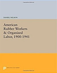 American Rubber Workers & Organized Labor, 1900-1941 (Paperback)