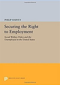 Securing the Right to Employment: Social Welfare Policy and the Unemployed in the United States (Paperback)