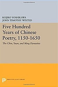 Five Hundred Years of Chinese Poetry, 1150-1650: The Chin, Yuan, and Ming Dynasties (Paperback)