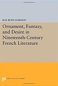 Ornament, Fantasy, and Desire in Nineteenth-Century French Literature (Paperback)