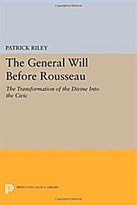 The General Will Before Rousseau: The Transformation of the Divine Into the Civic (Paperback)