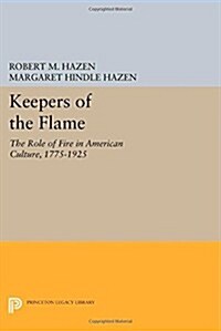 Keepers of the Flame: The Role of Fire in American Culture, 1775-1925 (Paperback)