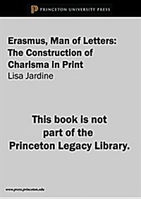 Erasmus, Man of Letters: The Construction of Charisma in Print (Paperback)