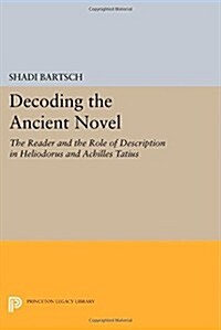 Decoding the Ancient Novel: The Reader and the Role of Description in Heliodorus and Achilles Tatius (Paperback)