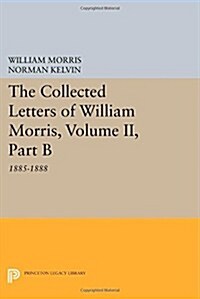 The Collected Letters of William Morris, Volume II, Part B: 1885-1888 (Paperback)