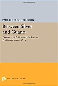 Between Silver and Guano: Commercial Policy and the State in Postindependence Peru (Paperback)