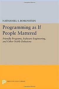 Programming as If People Mattered: Friendly Programs, Software Engineering, and Other Noble Delusions (Paperback)