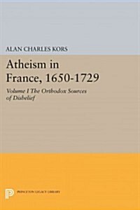 Atheism in France, 1650-1729, Volume I: The Orthodox Sources of Disbelief (Paperback)