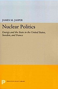 Nuclear Politics: Energy and the State in the United States, Sweden, and France (Paperback)