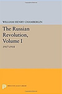 The Russian Revolution, Volume I: 1917-1918: From the Overthrow of the Tsar to the Assumption of Power by the Bolsheviks (Paperback)