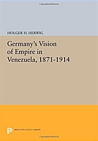 Germanys Vision of Empire in Venezuela, 1871-1914 (Paperback)