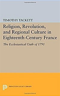 Religion, Revolution, and Regional Culture in Eighteenth-Century France: The Ecclesiastical Oath of 1791 (Paperback)