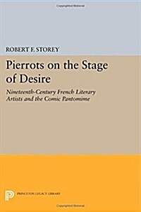 Pierrots on the Stage of Desire: Nineteenth-Century French Literary Artists and the Comic Pantomime (Paperback)