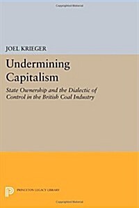 Undermining Capitalism: State Ownership and the Dialectic of Control in the British Coal Industry (Paperback)