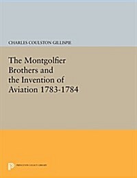 The Montgolfier Brothers and the Invention of Aviation 1783-1784: With a Word on the Importance of Ballooning for the Science of Heat and the Art of B (Paperback)