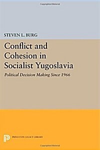 Conflict and Cohesion in Socialist Yugoslavia: Political Decision Making Since 1966 (Paperback)