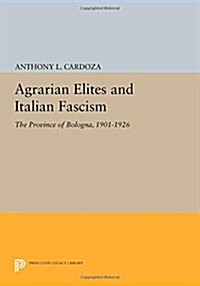 Agrarian Elites and Italian Fascism: The Province of Bologna, 1901-1926 (Paperback)