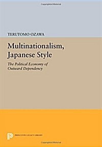 Multinationalism, Japanese Style: The Political Economy of Outward Dependency (Paperback)