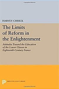 The Limits of Reform in the Enlightenment: Attitudes Toward the Education of the Lower Classes in Eighteenth-Century France (Paperback)