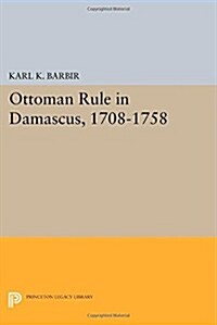 Ottoman Rule in Damascus, 1708-1758 (Paperback)