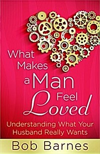 What Makes a Man Feel Loved: Understanding What Your Husband Really Wants (Paperback)
