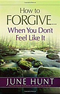 How to Forgive...When You Dont Feel Like It (Paperback)