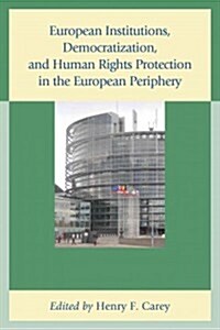 European Institutions, Democratization, and Human Rights Protection in the European Periphery (Hardcover)