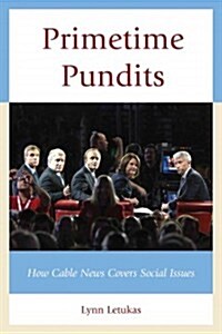 Primetime Pundits: How Cable News Covers Social Issues (Hardcover)