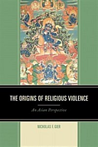 The Origins of Religious Violence: An Asian Perspective (Hardcover)