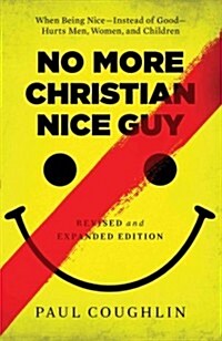No More Christian Nice Guy: When Being Nice--Instead of Good--Hurts Men, Women, and Children (Paperback, Revised, Expand)