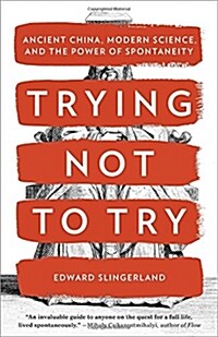 Trying Not to Try: Ancient China, Modern Science, and the Power of Spontaneity (Paperback)