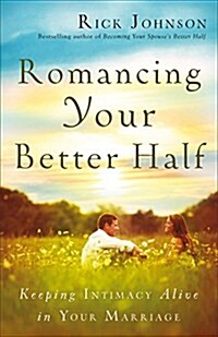 Romancing Your Better Half: Keeping Intimacy Alive in Your Marriage (Paperback)