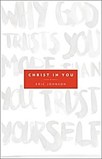 Christ in You: Why God Trusts You More Than You Trust Yourself (Paperback)