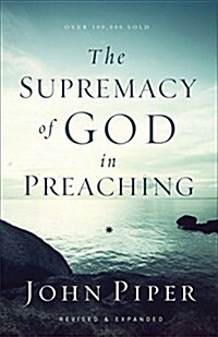 The Supremacy of God in Preaching (Paperback, Revised and Exp)