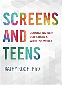 Screens and Teens: Connecting with Our Kids in a Wireless World (Paperback)