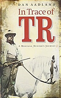 In Trace of TR: A Montana Hunters Journey (Paperback)