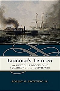 Lincolns Trident: The West Gulf Blockading Squadron During the Civil War (Hardcover, First Edition)