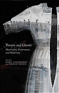 Theatre and Ghosts : Materiality, Performance and Modernity (Hardcover)