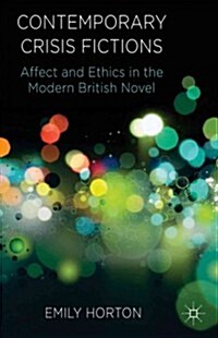Contemporary Crisis Fictions : Affect and Ethics in the Modern British Novel (Hardcover)
