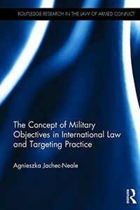 The concept of military objectives in international law and targeting practice