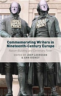Commemorating Writers in Nineteenth-Century Europe : Nation-Building and Centenary Fever (Hardcover)