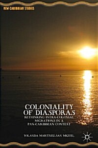 Coloniality of Diasporas : Rethinking Intra-Colonial Migrations in a Pan-Caribbean Context (Hardcover)