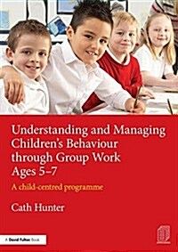Understanding and Managing Childrens Behaviour through Group Work Ages 5-7 : A child-centred programme (Paperback)