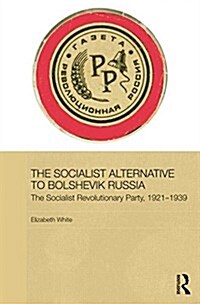 The Socialist Alternative to Bolshevik Russia : The Socialist Revolutionary Party, 1921-39 (Paperback)