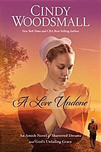 A Love Undone: An Amish Novel of Shattered Dreams and Gods Unfailing Grace (Hardcover)
