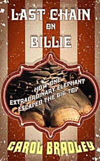 Last Chain on Billie: How One Extraordinary Elephant Escaped the Big Top (Hardcover)