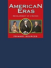 American Eras: Primary Sources: Development of a Nation, 1783-1815 (Hardcover)