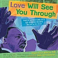 Love Will See You Through: Martin Luther King Jr.s Six Guiding Beliefs (as Told by His Niece) (Hardcover)